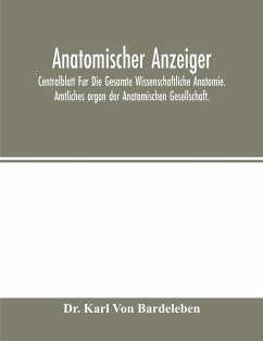 Anatomischer Anzeiger; Centralblatt Fur Die Gesamte Wissenschaftliche Anatomie. Amtliches organ der Anatomischen Gesellschaft. - Karl von Bardeleben