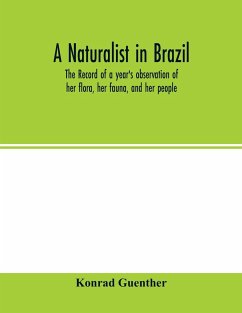 A naturalist in Brazil; the record of a year's observation of her flora, her fauna, and her people - Guenther, Konrad