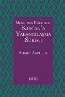 Müslüman Kültürde Kurana Yabancilasma Süreci - Akbulut, Ahmet