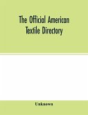 The Official American textile directory; containing reports of all the textile manufacturing establishments in the United States and Canada, together with the yarn trade index and lists of Concerns in lines of Business selling to or buying from Textile Mi