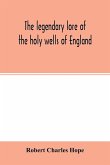 The legendary lore of the holy wells of England