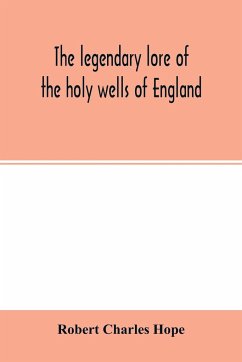 The legendary lore of the holy wells of England - Charles Hope, Robert
