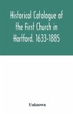 Historical catalogue of the First Church in Hartford. 1633-1885