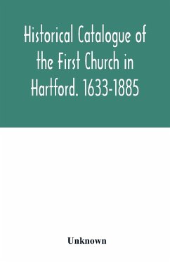 Historical catalogue of the First Church in Hartford. 1633-1885 - Unknown