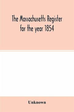 The Massachusetts register for the year 1854; Embracing State and County Officers, and an Abstract of Laws and resolves, with a variety of useful information - Unknown