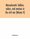 Massachusetts soldiers, sailors, and marines in the civil war (Volume V)