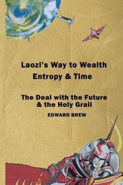 Laozi's Way to Wealth, Entropy and Time: The deal with the future & the holy grail - Brew, Edward