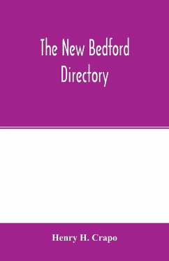 The New Bedford directory; Containing the names of the Inhabitants, their occupations, places of business and dwelling houses and the town register, with lists of the streets and wharves, the town officers, Public Officers and Banks, Churches and Minister - H. Crapo, Henry