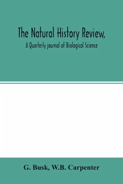 The natural history review, A Quarterly journal of Biological Science - Busk, G.; Carpenter, W. B.