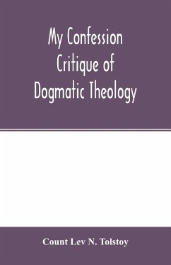 My confession; Critique of dogmatic theology - Lev N. Tolstoy, Count