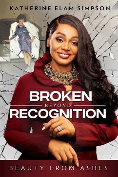 Broken Beyond Recognition: Beauty from Ashes - Simpson, Katherine Elam