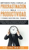Métodos Para Curar la Procrastinación, Mala productividad, y Pobre Gestión del Tiempo