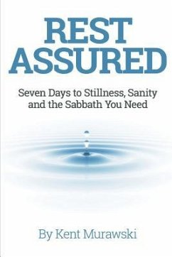 Rest Assured: Seven Days to Stillness, Sanity and the Sabbath You Need - Murawski, Kent
