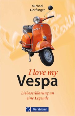 I love my Vespa - Liebeserklärung an eine Legende - Dörflinger, Michael