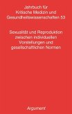 Jahrbuch für kritische Medizin und Gesundheitswissenschaften / Sexualität und Reproduktion zwischen individuellen Vorstellungen und gesellschaftlichen Normen