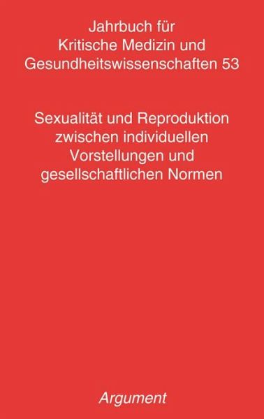 Jahrbuch für kritische Medizin und Gesundheitswissenschaften / Sexualität und Reproduktion zwischen individuellen Vorstellungen und gesellschaftlichen Normen