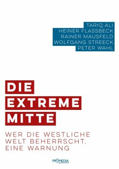 Die extreme Mitte - Ali, Tariq; Flassbeck, Heiner; Mausfeld, Rainer; Streeck, Wolfgang; Wahl, Peter