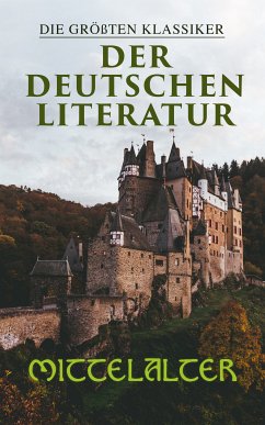 Die größten Klassiker der deutschen Literatur: Mittelalter (eBook, ePUB) - von Bingen, Hildegard; von Straßburg, Gottfried; von Aue, Hartmann; von der Vogelweide, Walther; von Würzburg, Konrad; von Morungen, Heinrich; von Eschenbach, Wolfram; Bote, Hermann; Brant, Sebastian; von Tepl, Johannes; Wittenwiler, Heinrich