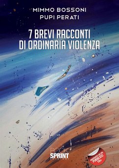7 brevi racconti di ordinaria violenza (eBook, ePUB) - Bossoni, Mimmo