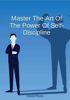 Master The Art Of The Power Of Self-Discipline (eBook, ePUB) - Pilcher, Gerald