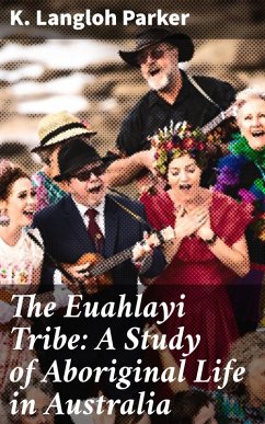 The Euahlayi Tribe: A Study of Aboriginal Life in Australia (eBook, ePUB) - Parker, K. Langloh
