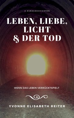 Leben, Liebe, Licht & der Tod (eBook, ePUB) - Reiter, Yvonne Elisabeth