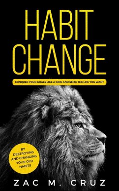 Habit Change: Conquer your Goals Like a King and Seize the Life you Want. (eBook, ePUB) - Cruz, Zac M.