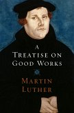 A Treatise on Good Works (eBook, ePUB)