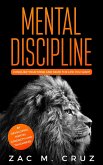 Mental Discipline: Conquer your Mind and Seize the Life you Want by Developing Mental Strength and Toughness (eBook, ePUB)