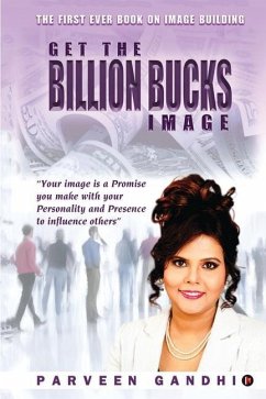 Get the Billion Bucks Image: Your Image is a Promise You Make With Your Personality and Presence to Influence Others - Parveen Gandhi