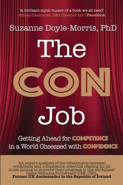 The Con Job: Getting Ahead for Competence in a World Obsessed with Confidence - Doyle-Morris, Suzanne