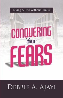 Conquering Your Fears: Living a Life Without Limits! - Ajayi, Debbie a.