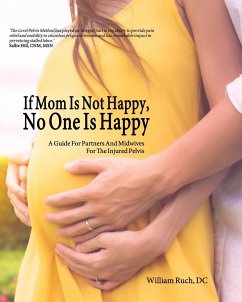 If Mom Is Not Happy, No One is Happy: A Guide For Partners And Midwives For The Injured Pelvis - Ruch, William J.