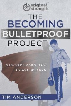 The Becoming Bulletproof Project: Discovering the Hero Within - Anderson, Tim