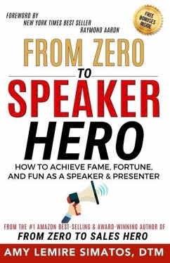 From Zero to Speaker Hero: How to Achieve Fame, Fortune, and Fun as a Speaker and Presenter - Lemire Simatos, Amy