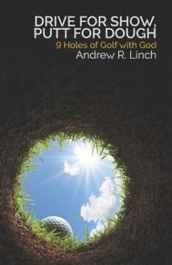 Drive for Show, Putt for Dough: 9 Holes of Golf with God - Linch, Andrew R.