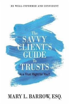 The Savvy Client's Guide to Trusts: Is a Trust Right for You? - Barrow, Mary L.