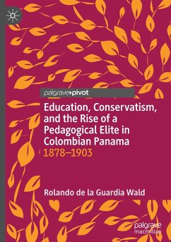 Education, Conservatism, and the Rise of a Pedagogical Elite in Colombian Panama - de la Guardia Wald, Rolando