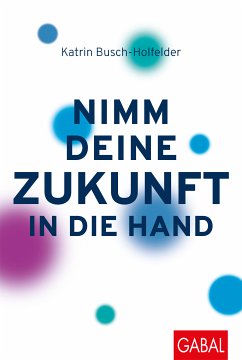 Nimm deine Zukunft in die Hand (eBook, PDF) - Busch-Holfelder, Katrin