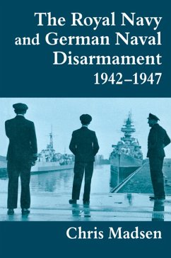 The Royal Navy and German Naval Disarmament 1942-1947 (eBook, ePUB) - Madsen, Chris