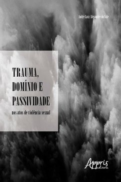 Trauma, Domínio e Passividade nos Atos de Violência Sexual (eBook, ePUB) - Vale, André Luiz Alexandre do