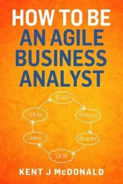 How To Be An Agile Business Analyst (eBook, ePUB) - McDonald, Kent J