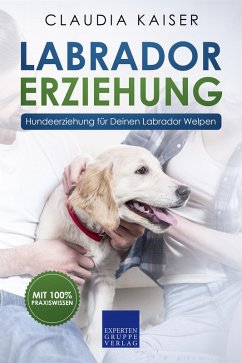Labrador Erziehung - Hundeerziehung für Deinen Labrador Welpen (eBook, ePUB) - Kaiser, Claudia