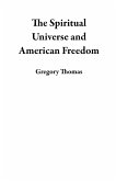 The Spiritual Universe and American Freedom (eBook, ePUB) The Spiritual Universe and American Freedom (eBook, ePUB)