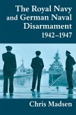 The Royal Navy and German Naval Disarmament 1942-1947 (eBook, PDF) The Royal Navy and German Naval Disarmament 1942-1947 (eBook, PDF)