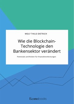 Wie die Blockchain-Technologie den Bankensektor verändert. Potenziale und Risiken für Finanzdienstleistungen (eBook, PDF) - Dietrich, Wolf Thilo