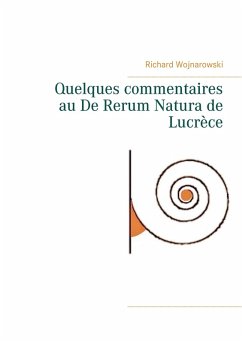 Quelques commentaires au De Rerum Natura de Lucrèce (eBook, ePUB) - Wojnarowski, Richard