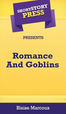 Short Story Press Presents Romance And Goblins - Marcoux, Blaise