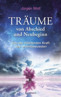 Träume von Abschied und Neubeginn: Von der tröstenden Kraft des Unterbewussten (eBook, ePUB) - Wolf, Jürgen