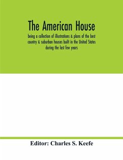 The American house; being a collection of illustrations & plans of the best country & suburban houses built in the United States during the last few years